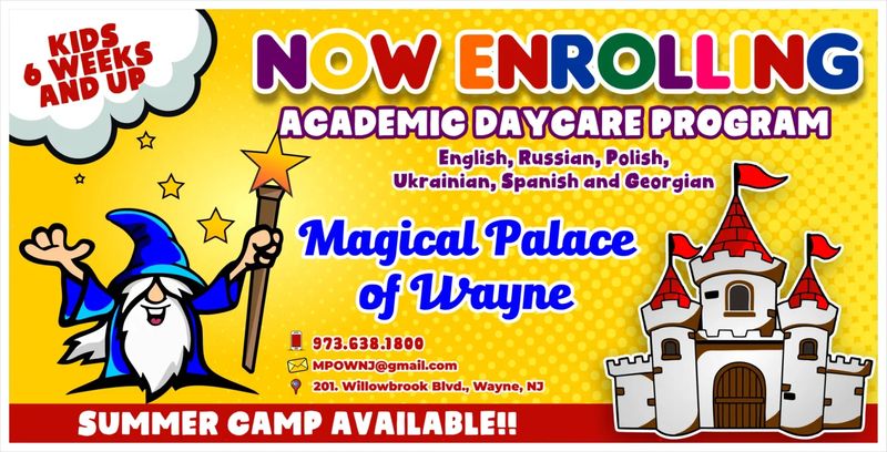 Now Enrolling: Academic Daycare Program at Magical Palace of Wayne for kids 6 weeks and up. English, Russian, Polish, Ukrainian, Spanish and Georgian. 973-638-1800, MPOWNJ@gmail.com, 201 Willowbrook Blvd., Wayne, NJ. Summer camp available!